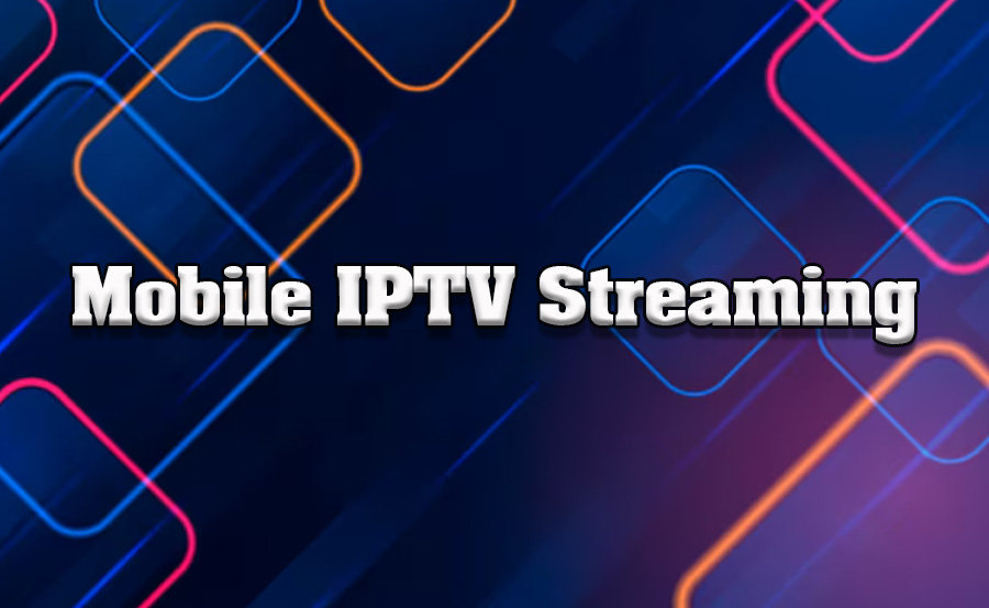 How to Stream IPTV on a Mobile Device