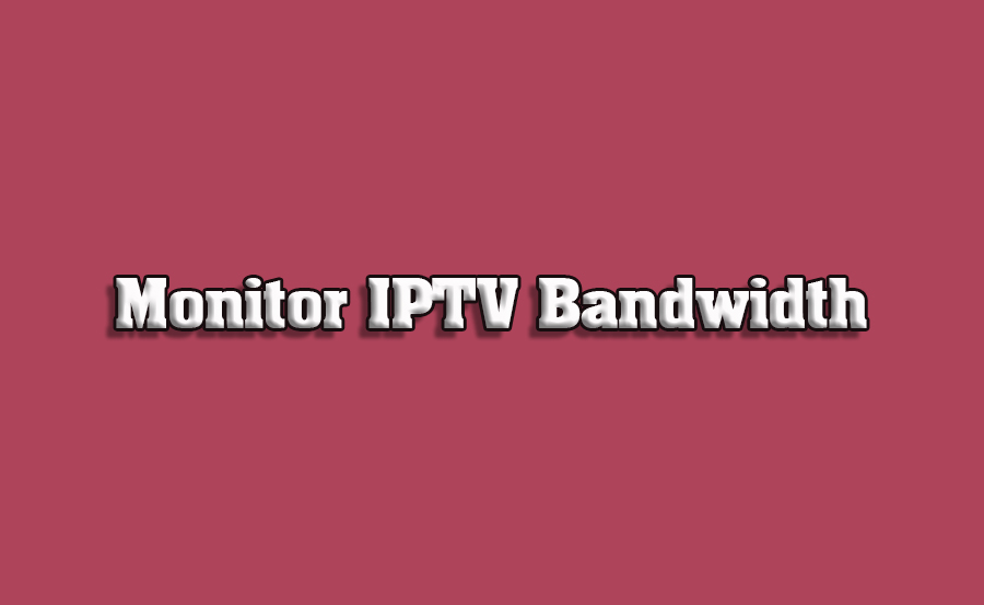 How to Monitor Bandwidth Usage for IPTV on Smart TVs